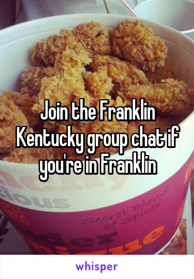 Join the Franklin Kentucky group chat if you're in Franklin