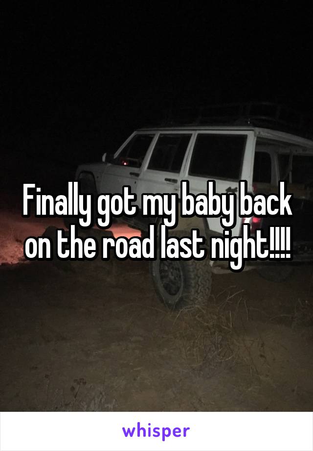 Finally got my baby back on the road last night!!!!