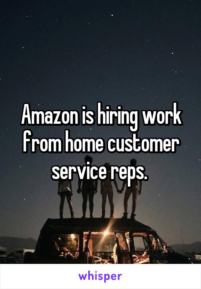 Amazon is hiring work from home customer service reps. 