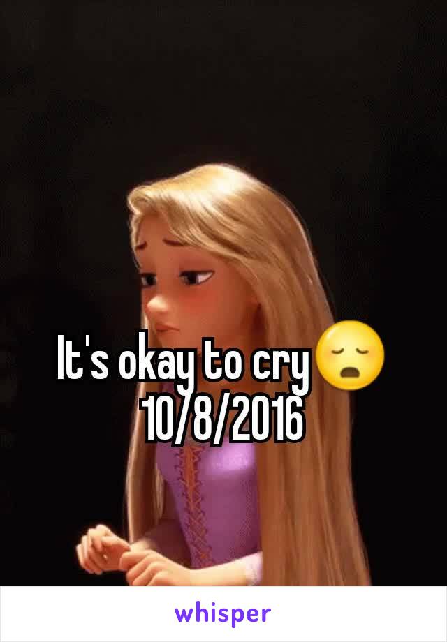 It's okay to cry😳
10/8/2016