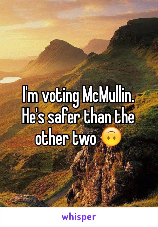 I'm voting McMullin. 
He's safer than the other two 🙃