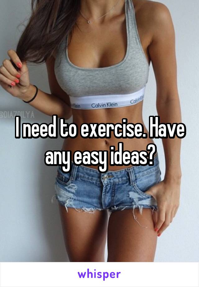 I need to exercise. Have any easy ideas?