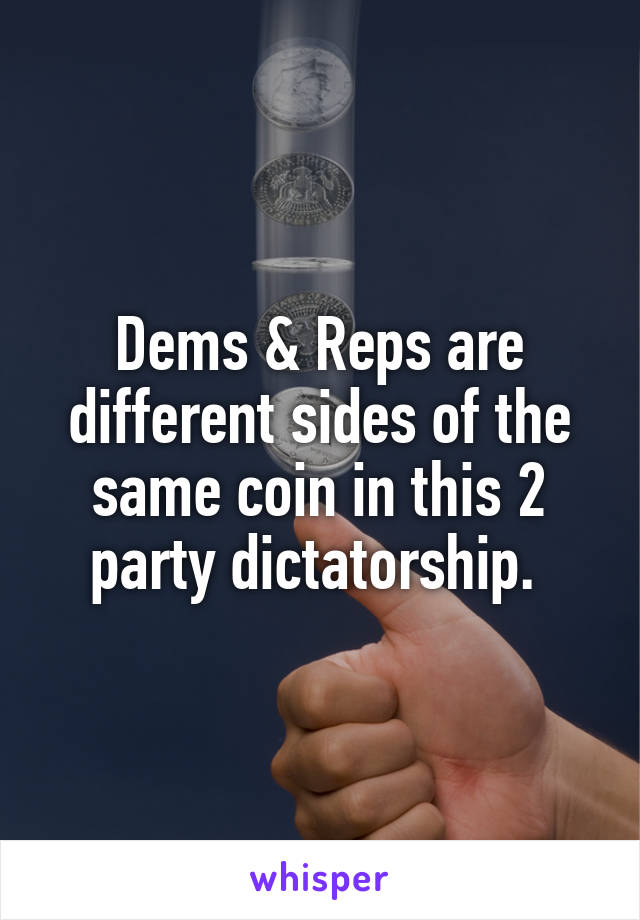 Dems & Reps are different sides of the same coin in this 2 party dictatorship. 