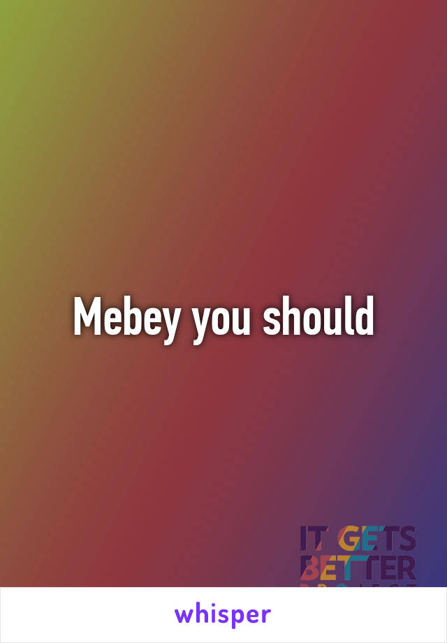 Mebey you should