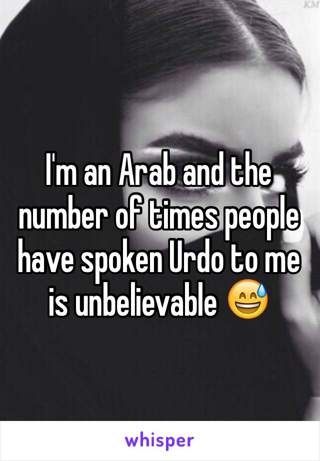 I'm an Arab and the number of times people have spoken Urdo to me is unbelievable 😅