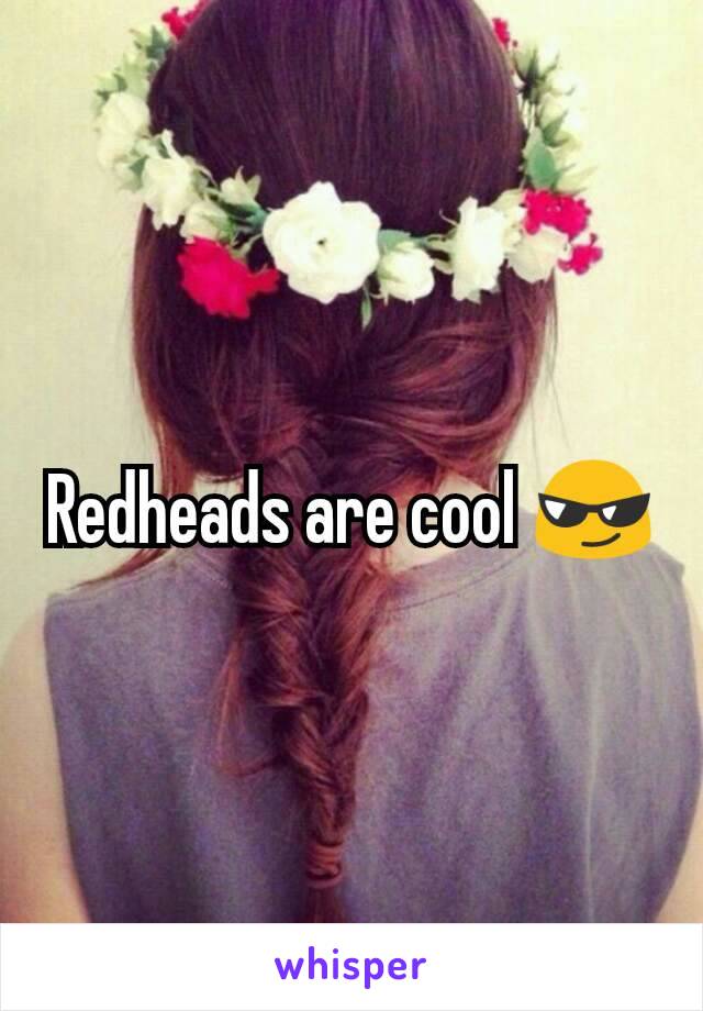 Redheads are cool 😎
