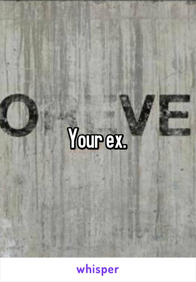 Your ex. 