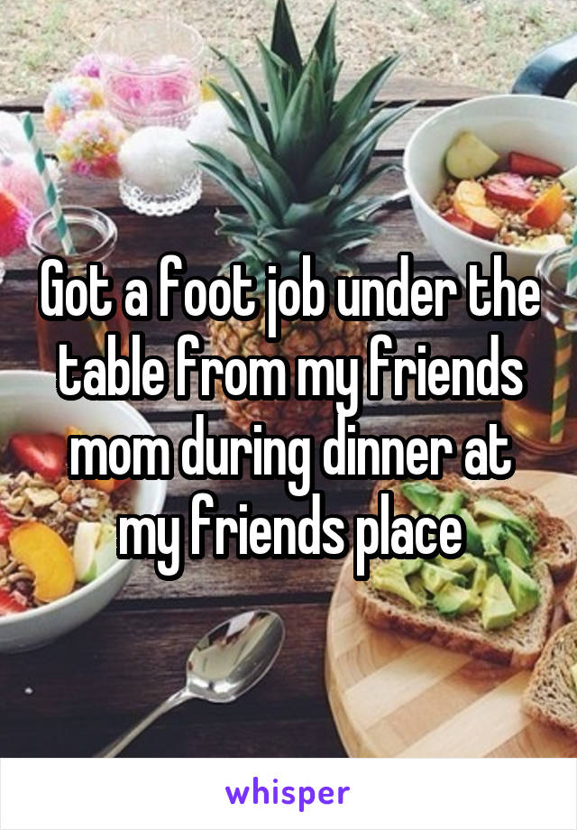 Got a foot job under the table from my friends mom during dinner at my friends place