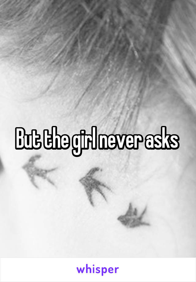 But the girl never asks 