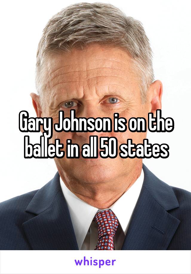 Gary Johnson is on the ballet in all 50 states