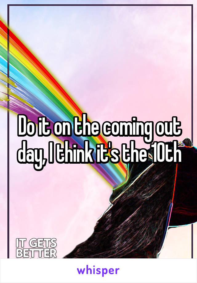Do it on the coming out day, I think it's the 10th