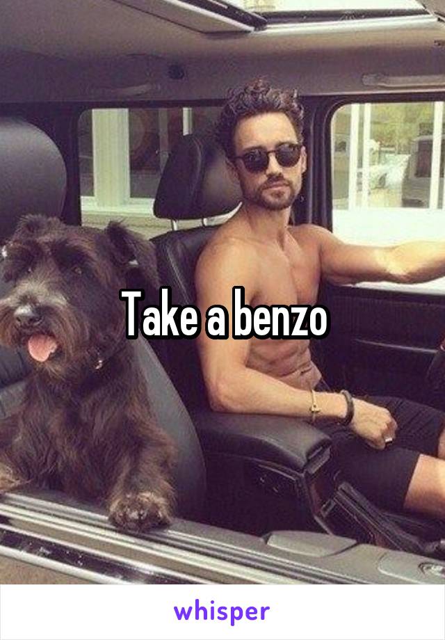 Take a benzo