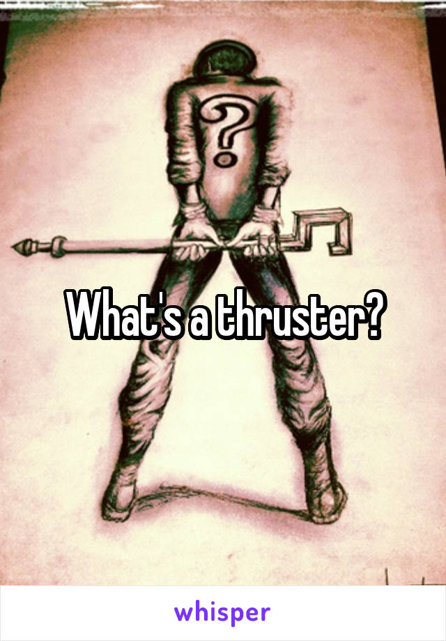 What's a thruster?
