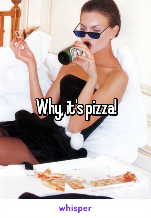 Why, it's pizza!