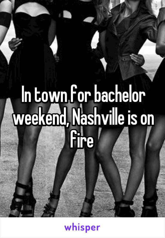 In town for bachelor weekend, Nashville is on fire 