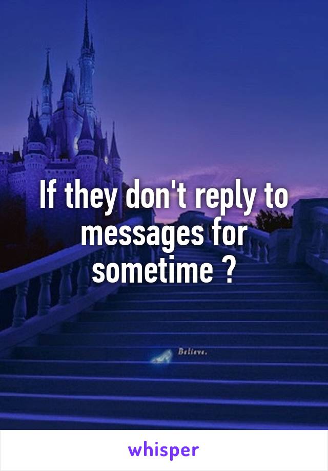If they don't reply to messages for sometime ?