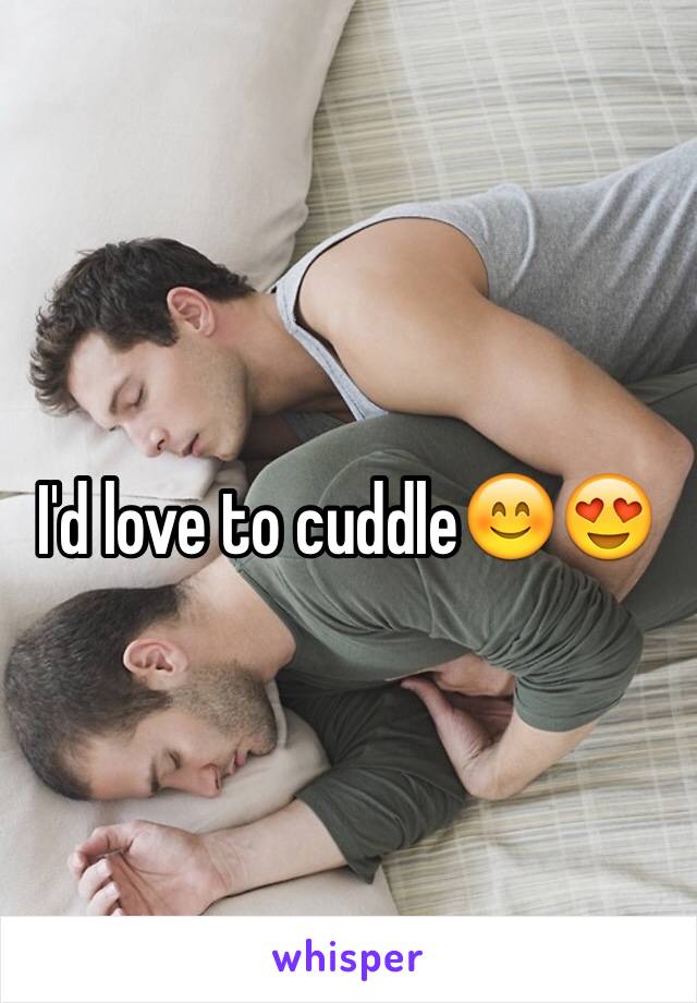 I'd love to cuddle😊😍