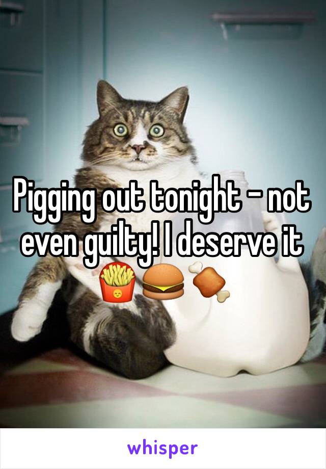 Pigging out tonight - not even guilty! I deserve it 🍟🍔🍖