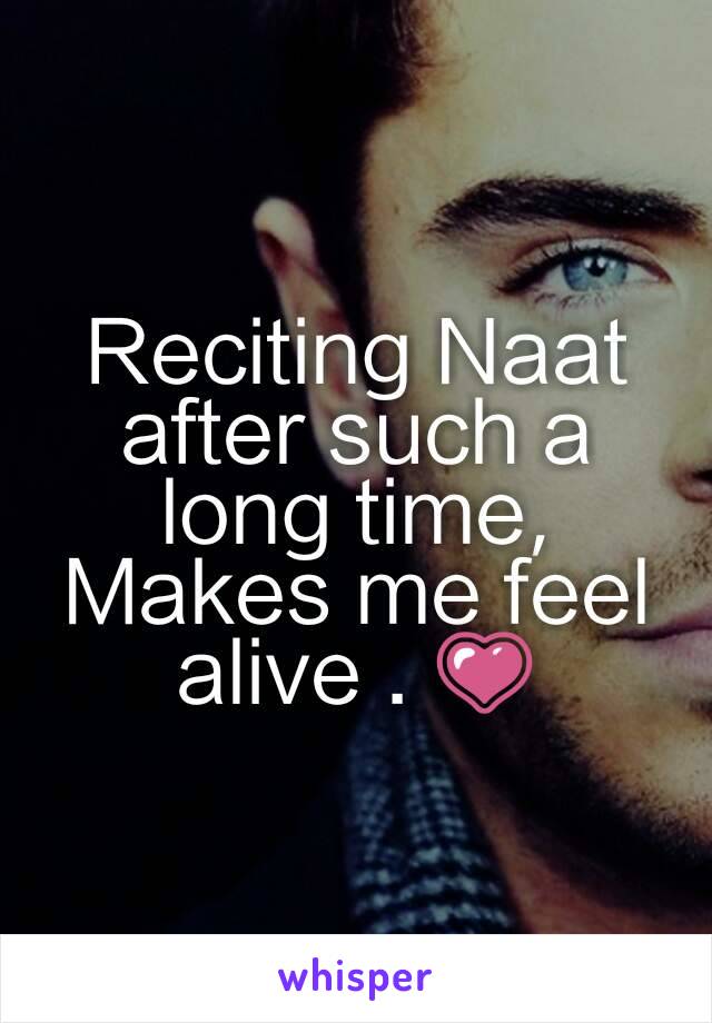 Reciting Naat after such a long time, Makes me feel alive . 💗