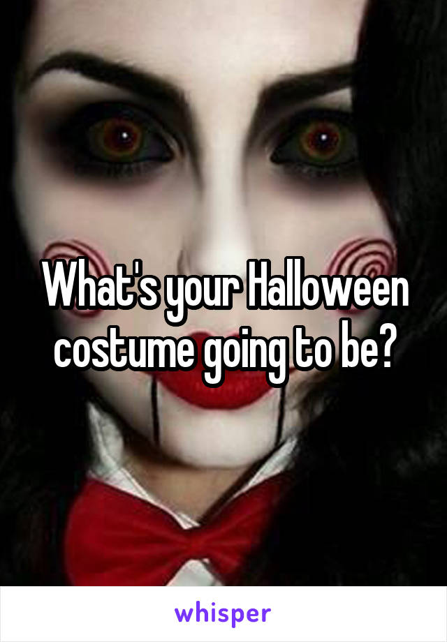 What's your Halloween costume going to be?