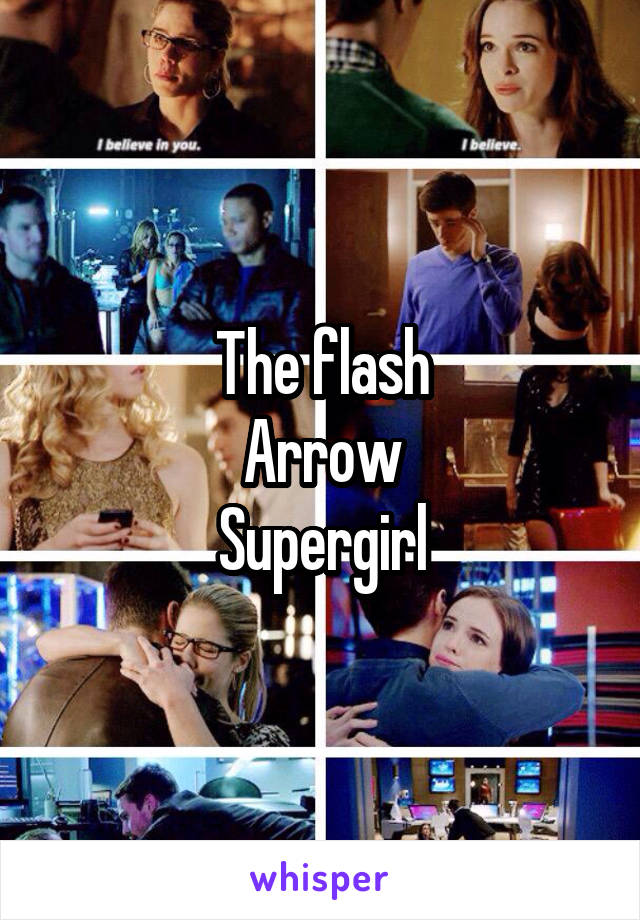 The flash
Arrow
Supergirl