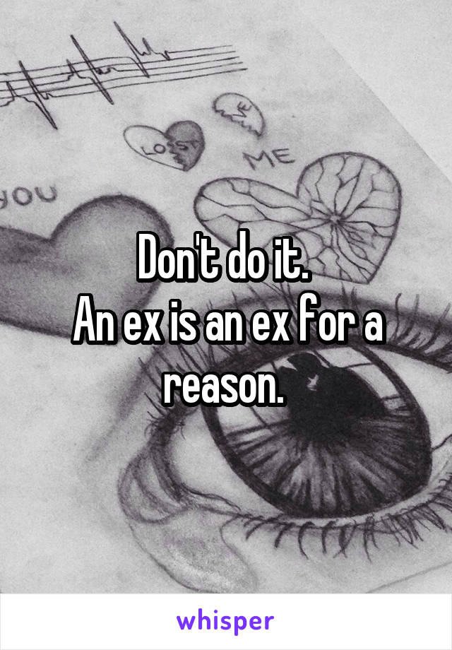 Don't do it. 
An ex is an ex for a reason. 