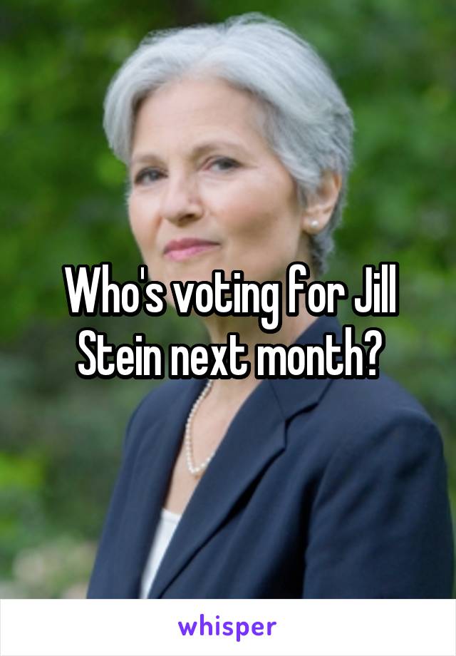 Who's voting for Jill Stein next month?