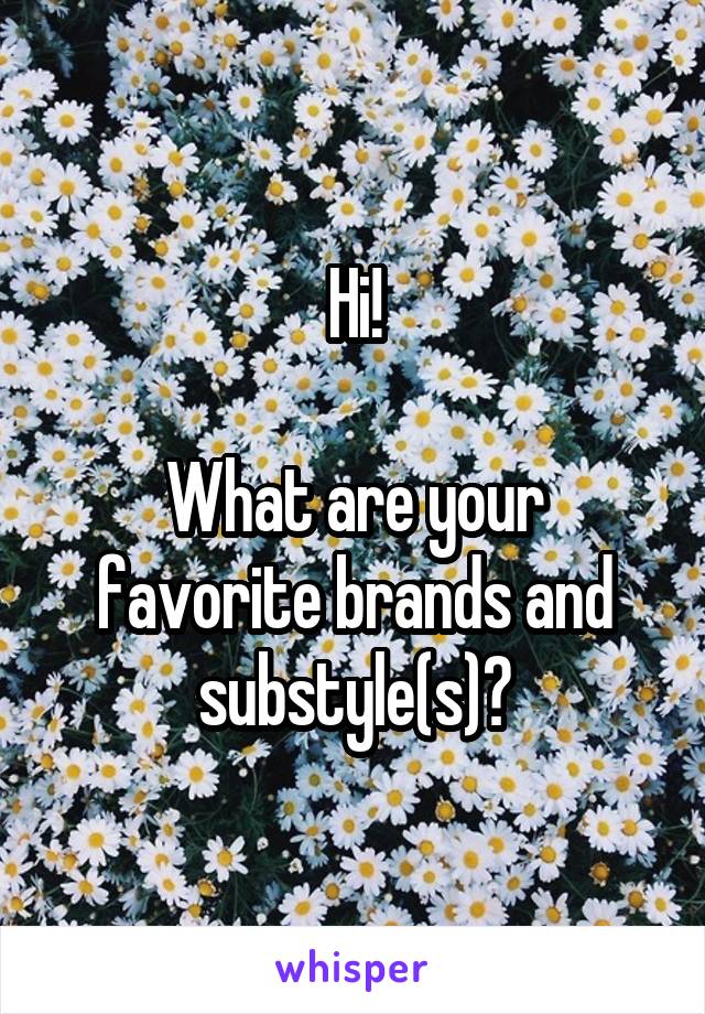 Hi!

What are your favorite brands and substyle(s)?