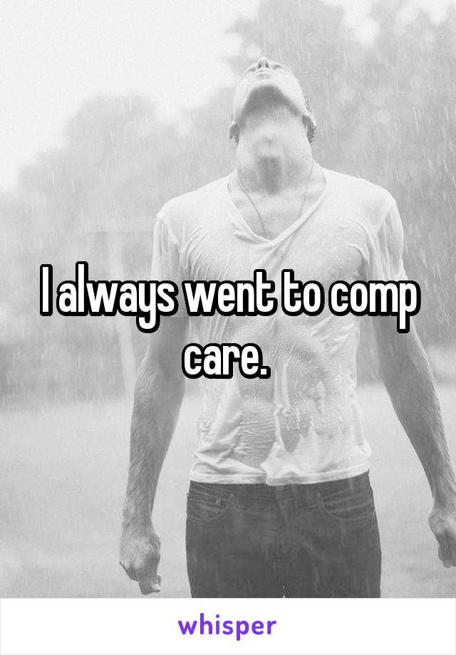 I always went to comp care. 