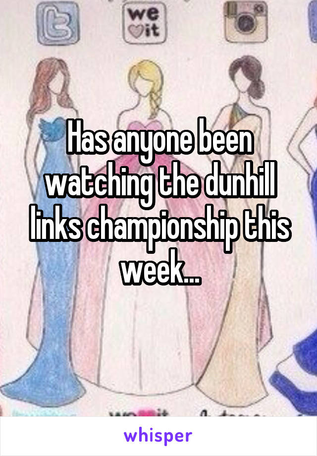 Has anyone been watching the dunhill links championship this week...
