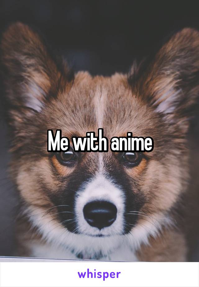 Me with anime