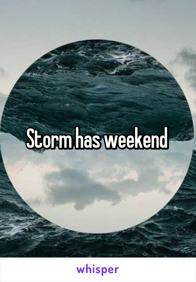 Storm has weekend 