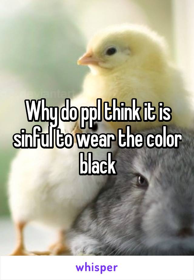 Why do ppl think it is sinful to wear the color black
