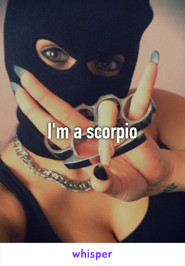 I'm a scorpio