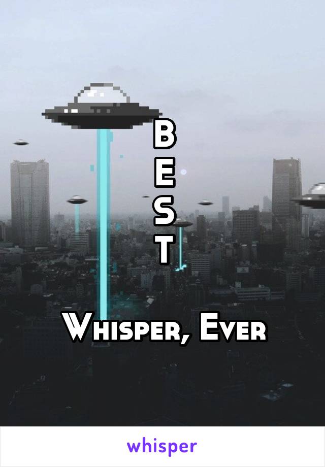 B
E
S
T

Whisper, Ever