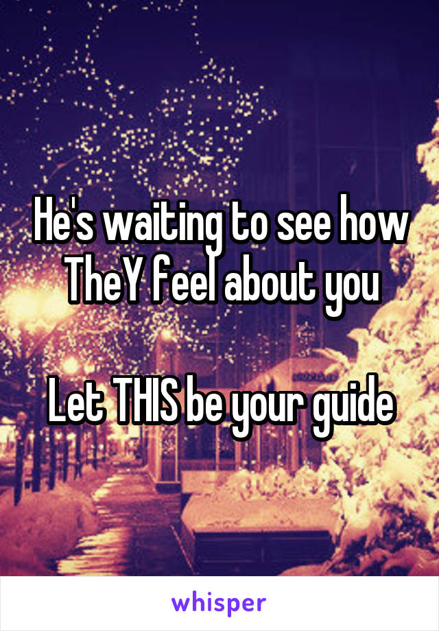 He's waiting to see how TheY feel about you

Let THIS be your guide