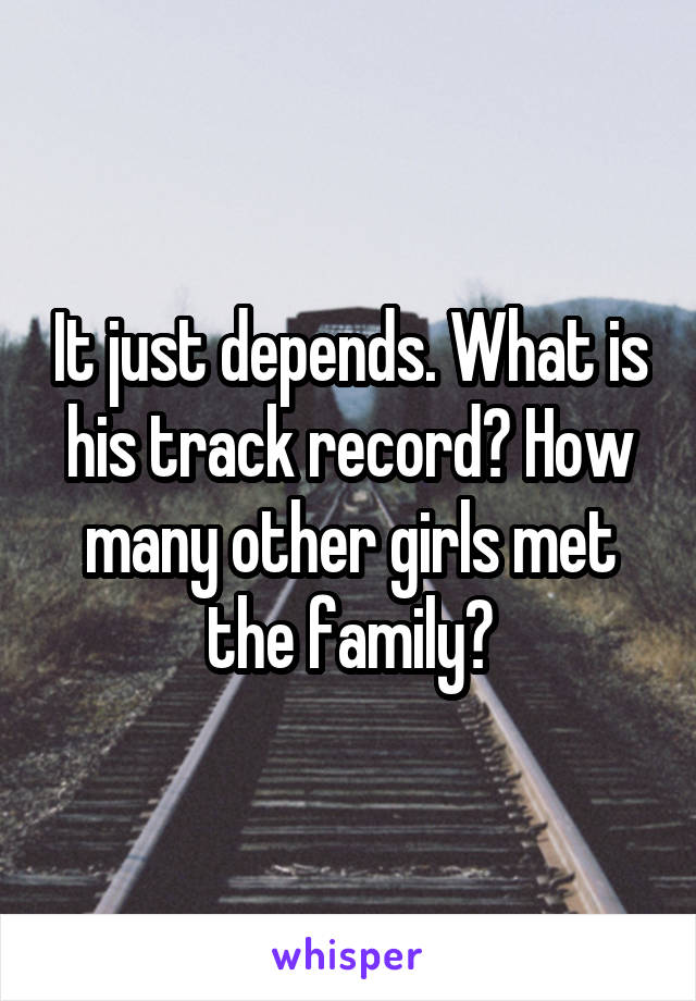 It just depends. What is his track record? How many other girls met the family?