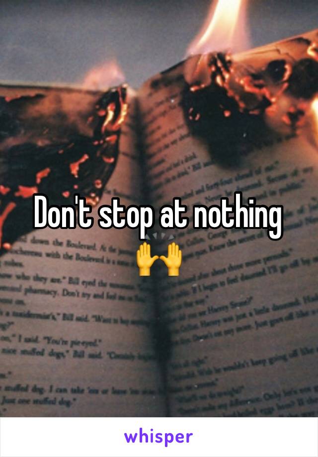Don't stop at nothing 🙌