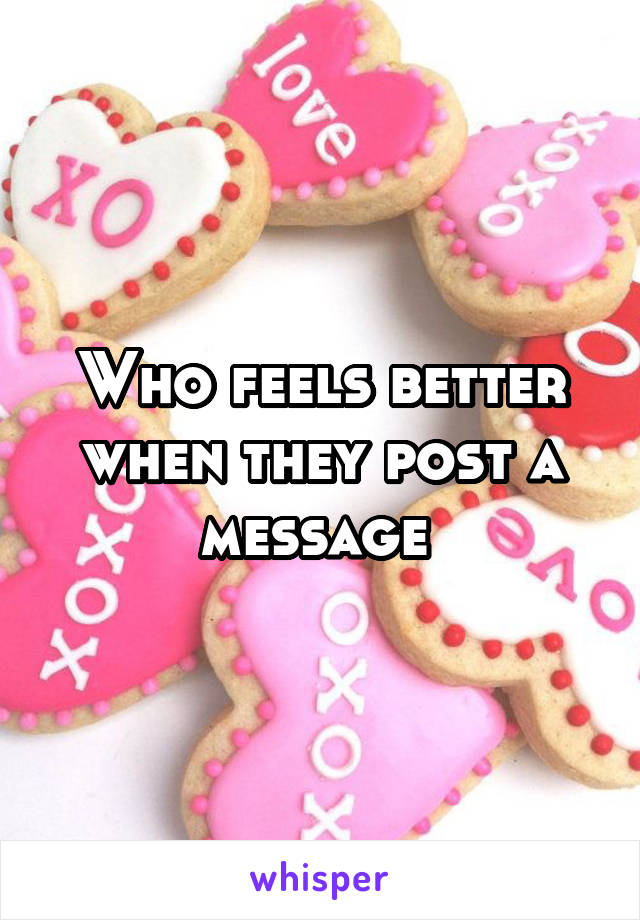 Who feels better when they post a message 
