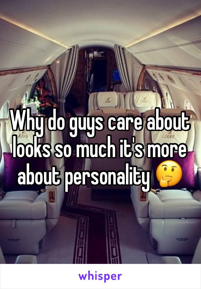 Why do guys care about looks so much it's more about personality 🤔