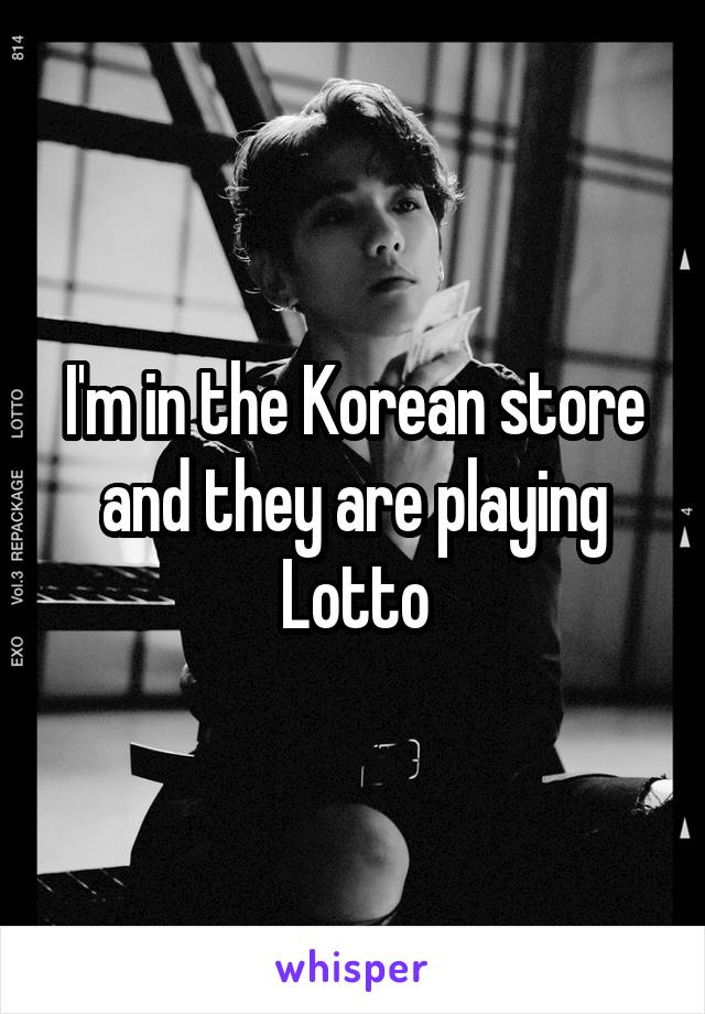 I'm in the Korean store and they are playing Lotto