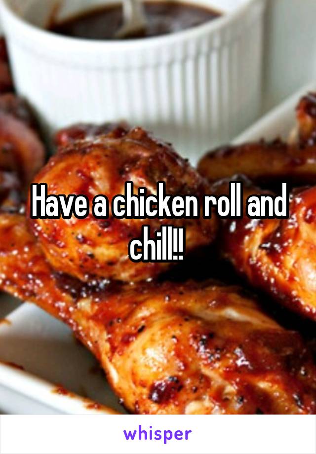 Have a chicken roll and chill!! 