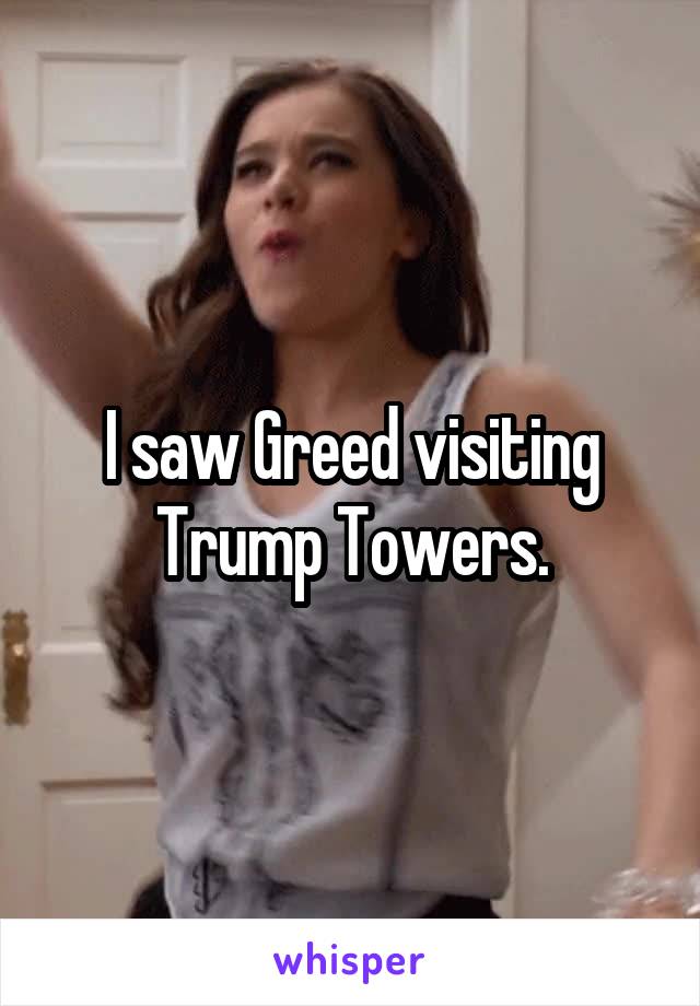 I saw Greed visiting Trump Towers.