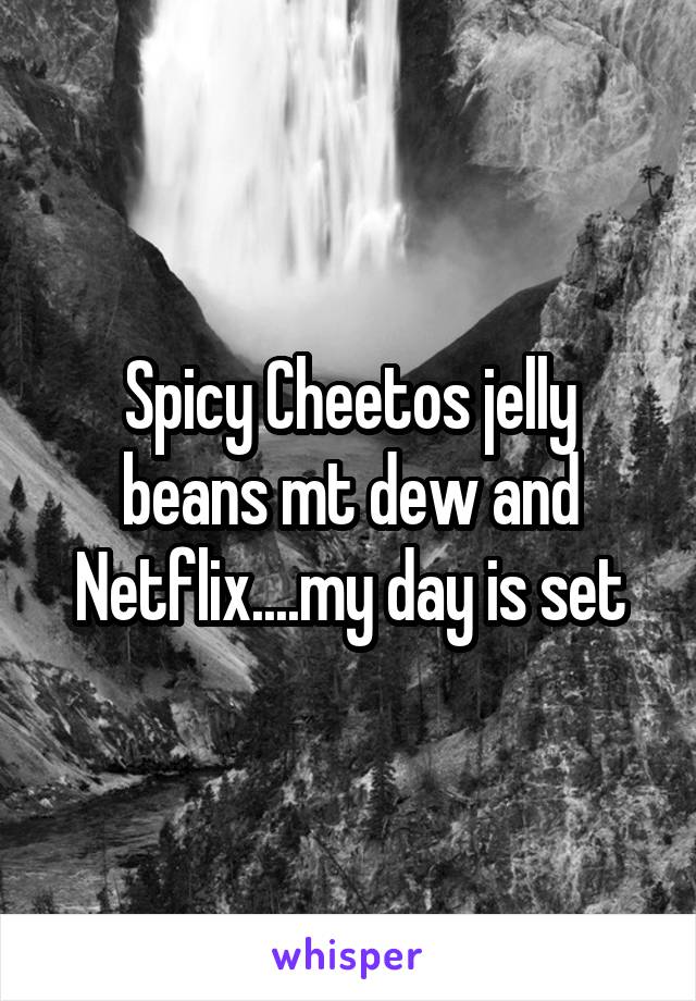 Spicy Cheetos jelly beans mt dew and Netflix....my day is set