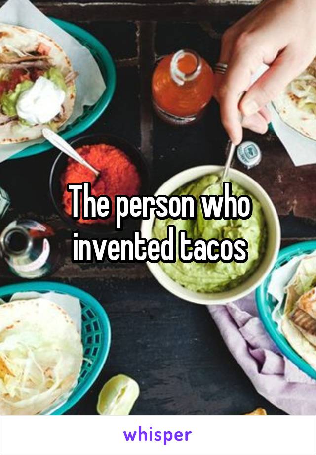 The person who invented tacos