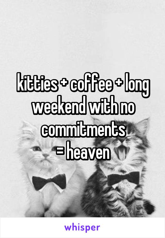 kitties + coffee + long weekend with no commitments
= heaven