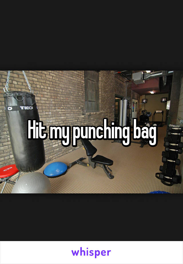 Hit my punching bag