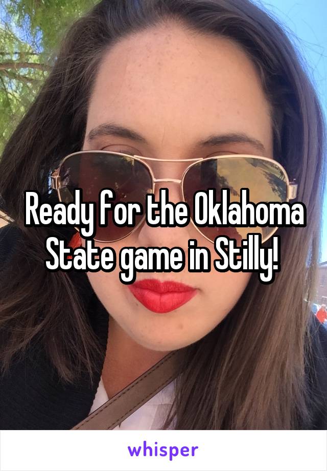 Ready for the Oklahoma State game in Stilly! 