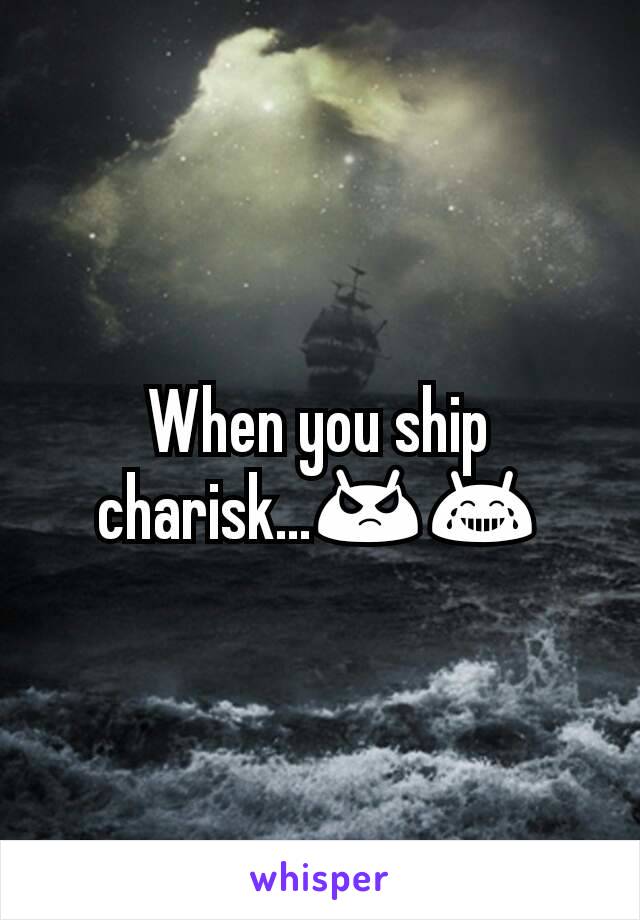 When you ship charisk...😡😂
