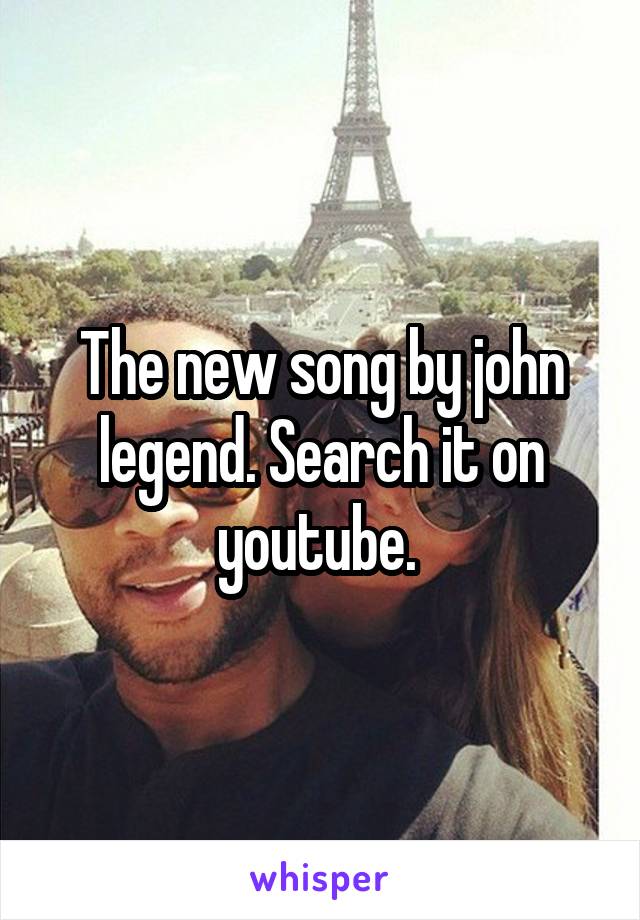 The new song by john legend. Search it on youtube. 